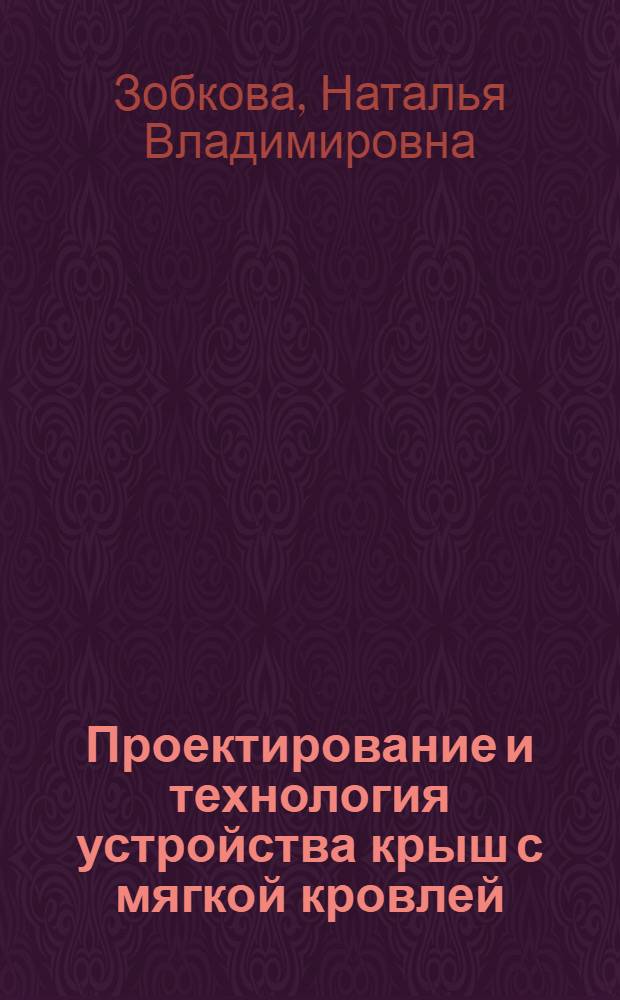 Проектирование и технология устройства крыш с мягкой кровлей : учебное пособие для студентов специальностей 290300, 290100, 290200, 080502