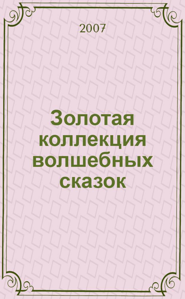 Золотая коллекция волшебных сказок : книга для чтения взрослыми детям