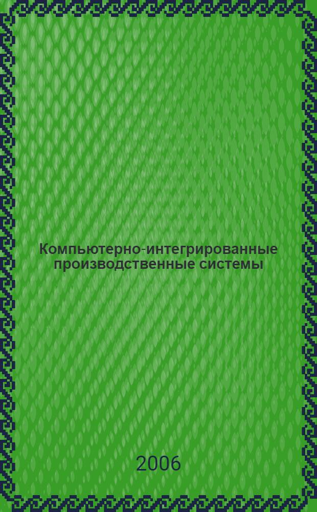 Компьютерно-интегрированные производственные системы : учебное пособие : для студентов высших учебных заведений, обучающихся по направлению подготовки дипломированных специалистов "Конструкторско-технологическое обеспечение машиностроительных производств", "Автоматизированные технологии и производства" : для студентов специальностей 210200 (220301) "Автоматизация технологических процессов и производств ( в машиностроении)" и 071900 (230201) "Информационные системы и технологии"
