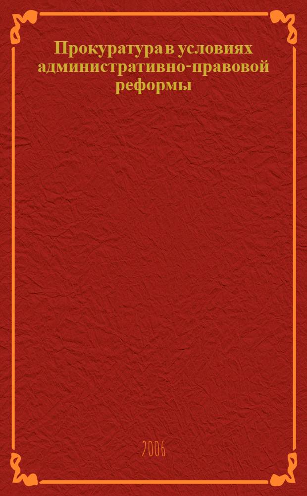 Прокуратура в условиях административно-правовой реформы : монография