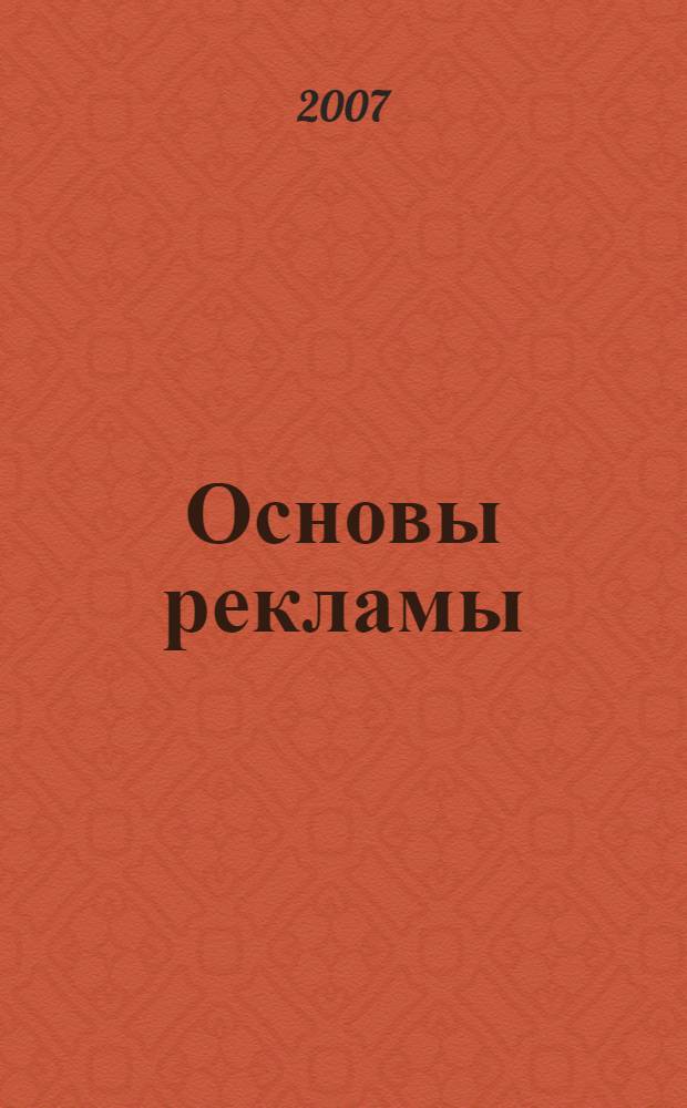 Основы рекламы : учебник для студентов высших учебных заведений, обучающихся по специальности "Реклама"