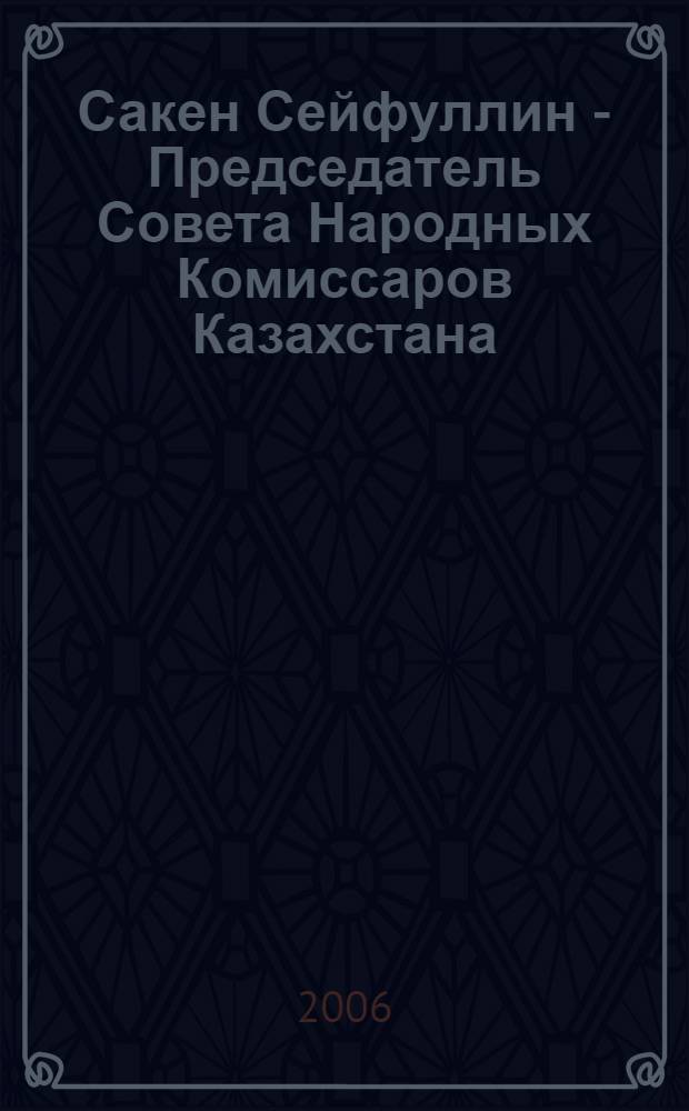Сакен Сейфуллин - Председатель Совета Народных Комиссаров Казахстана (г.Оренбцрг, 1922-1924)
