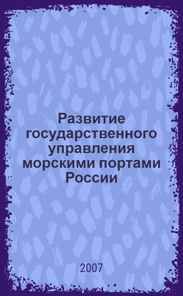Развитие государственного управления морскими портами России : монография