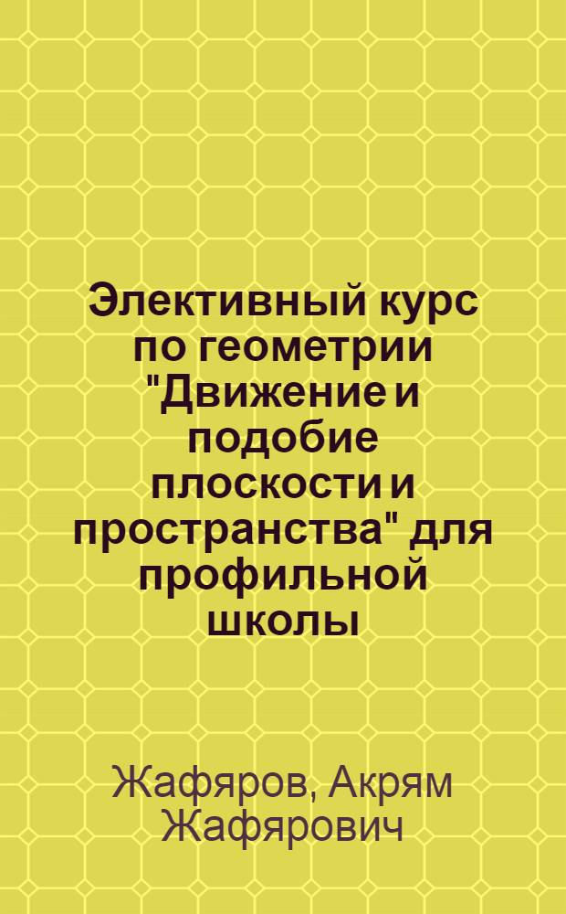 Элективный курс по геометрии "Движение и подобие плоскости и пространства" для профильной школы
