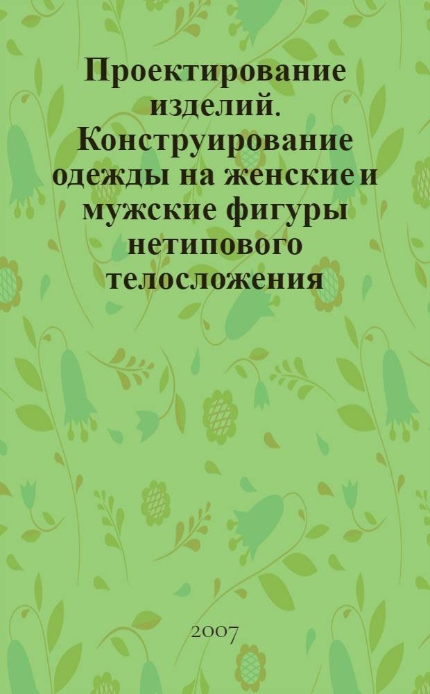 Проектирование изделий. Конструирование одежды на женские и мужские фигуры нетипового телосложения : учебное пособие : для студентов высших учебных заведений, обучающихся по специальности "Сервис"