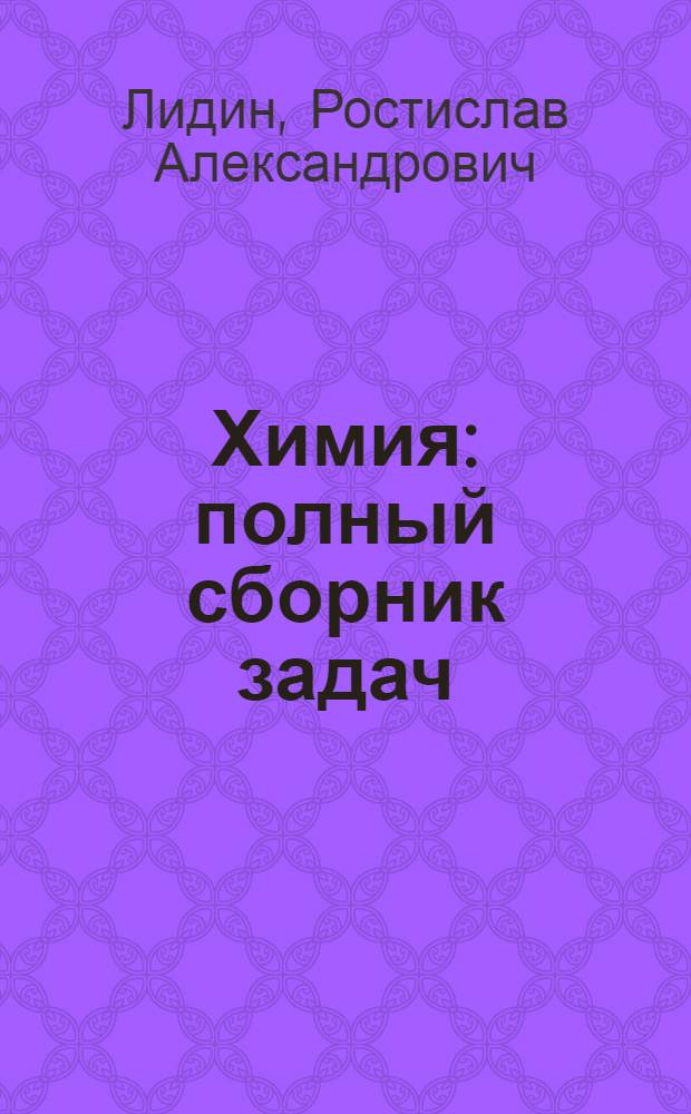 Химия : полный сборник задач : для школьников старших классов и поступающих в вузы
