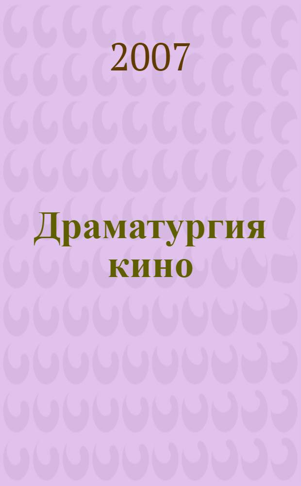 Драматургия кино : очерки по теории и практике киносценария : учебное пособие для студентов высших учебных заведений, обучающихся по специальности "Драматургия"