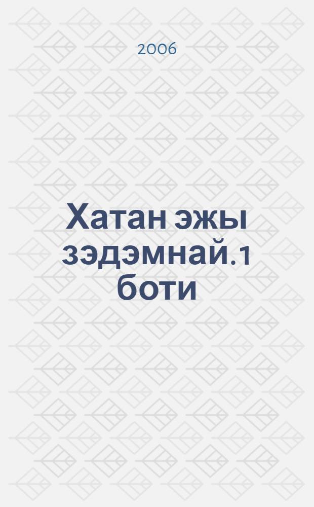 Хатан эжы зэдэмнай. 1 боти: сартуул зоной