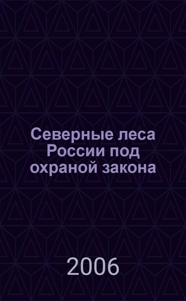 Северные леса России под охраной закона = Northern forest of Russia under the legal protection : (историко-правовые проблемы) : монография