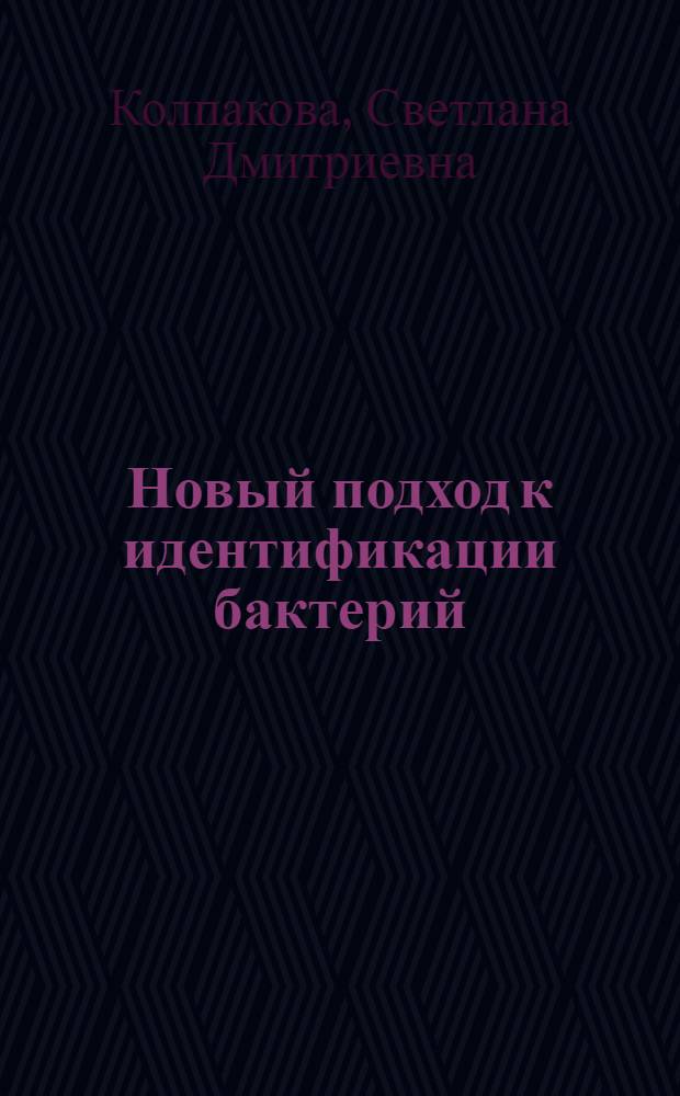 Новый подход к идентификации бактерий : автореф. дис. на соиск. учен. степ. д-ра мед. наук : специальность 03.00.07 <Микробиология>