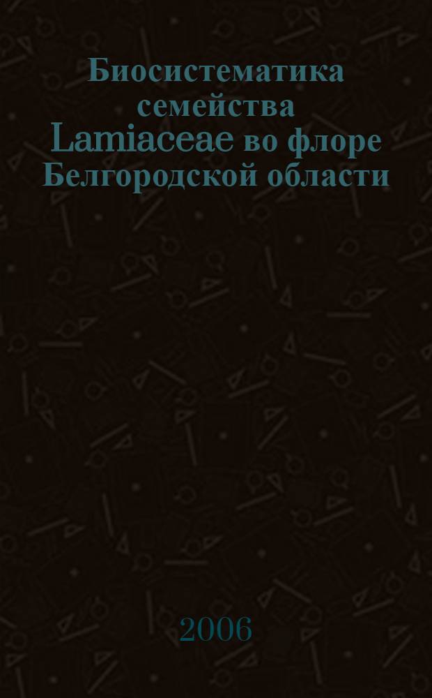 Биосистематика семейства Lamiaceae во флоре Белгородской области : автореф. дис. на соиск. учен. степ. канд. биол. наук : специальность 03.00.05 <Ботаника>