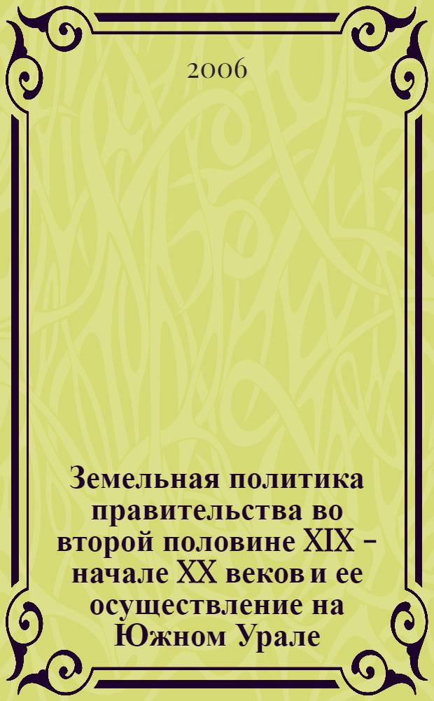 Земельная политика правительства во второй половине XIX - начале XX веков и ее осуществление на Южном Урале : автореф. дис. на соиск. учен. степ. канд. ист. наук : специальность 07.00.02 <Отечеств. история>