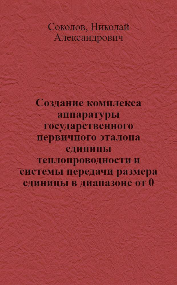 Создание комплекса аппаратуры государственного первичного эталона единицы теплопроводности и системы передачи размера единицы в диапазоне от 0.02 до 0.2 Вт/(мК) : автореф. дис. на соиск. учен. степ. д-ра техн. наук : специальность 05.11.15 <Метрология и метрол. обеспечение> : специальность 05.11.01 <Приборы и методы измерения>
