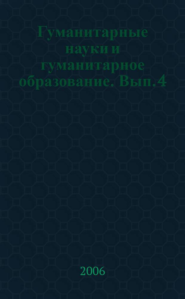 Гуманитарные науки и гуманитарное образование. Вып. 4
