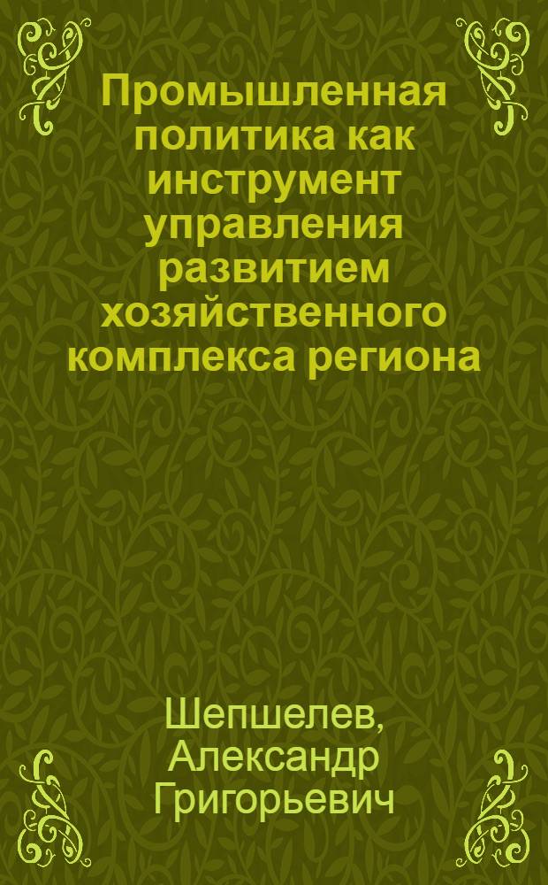 Промышленная политика как инструмент управления развитием хозяйственного комплекса региона : автореф. дис. на соиск. учен. степ. канд. экон. наук : специальность 08.00.05 <Экономика и упр. нар. хоз-вом>