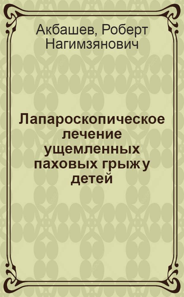 Лапароскопическое лечение ущемленных паховых грыж у детей : автореф. дис. на соиск. учен. степ. канд. мед. наук : специальность 14.00.35 <Дет. хирургия>