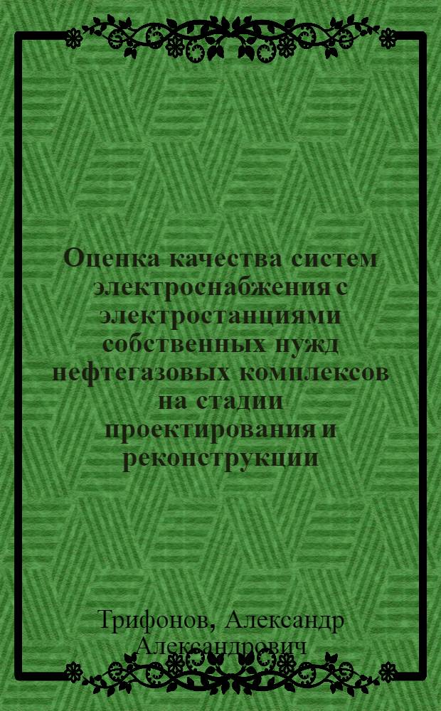 Оценка качества систем электроснабжения с электростанциями собственных нужд нефтегазовых комплексов на стадии проектирования и реконструкции : автореф. дис. на соиск. учен. степ. канд. техн. наук : специальность 05.09.03 <Электротехн. комплексы и системы>