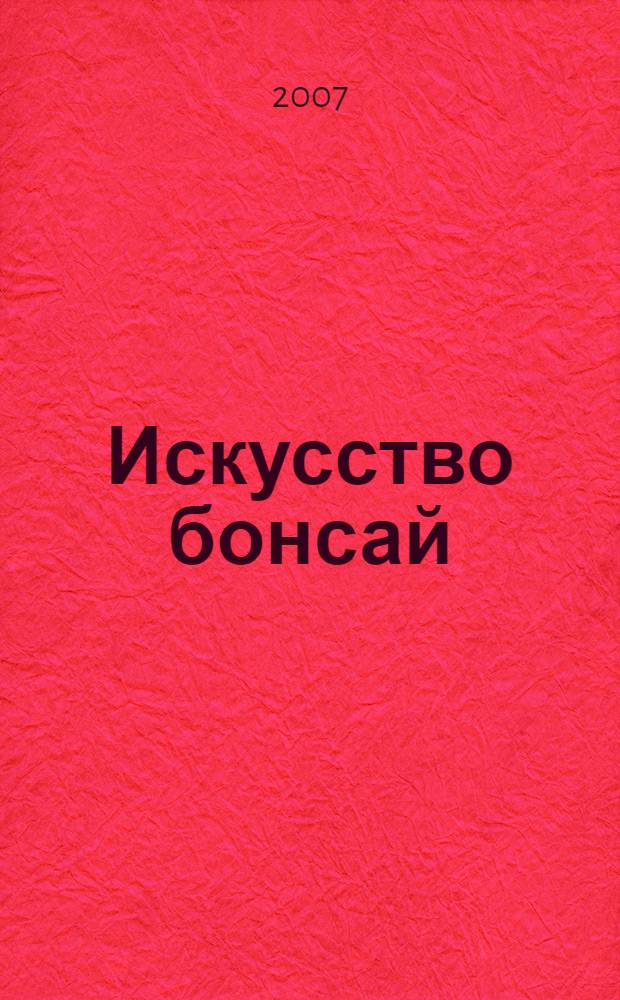 Искусство бонсай : самое подробное руководство