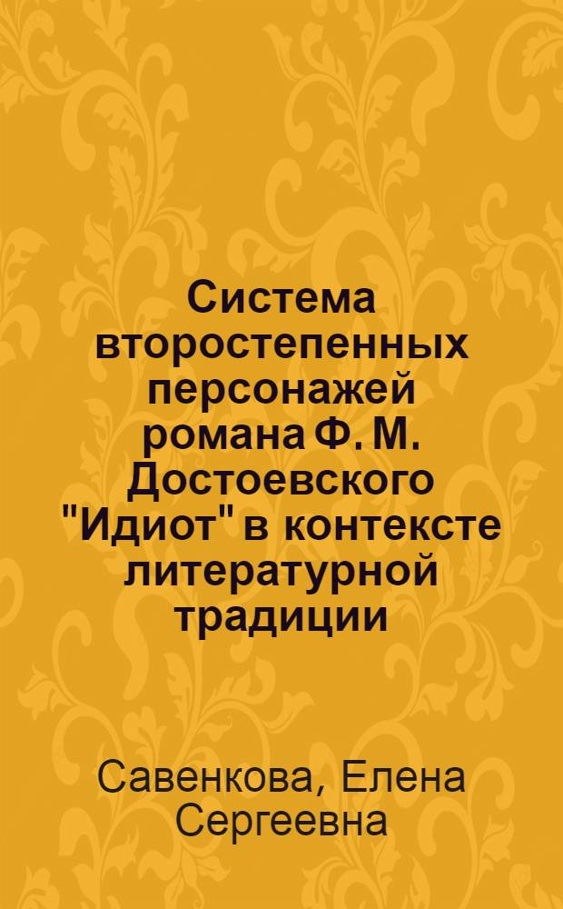 Система второстепенных персонажей романа Ф. М. Достоевского "Идиот" в контексте литературной традиции : автореф. дис. на соиск. учен. степ. канд. филол. наук : специальность 10.01.01 <Рус. лит.>