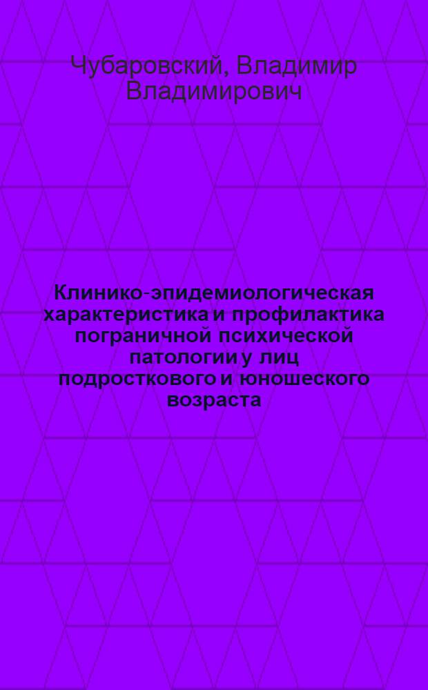 Клинико-эпидемиологическая характеристика и профилактика пограничной психической патологии у лиц подросткового и юношеского возраста : автореф. дис. на соиск. учен. степ. д-ра мед. наук : специальность 14.00.07 <Гигиена> : специальность 14.00.18 <Психиатрия>