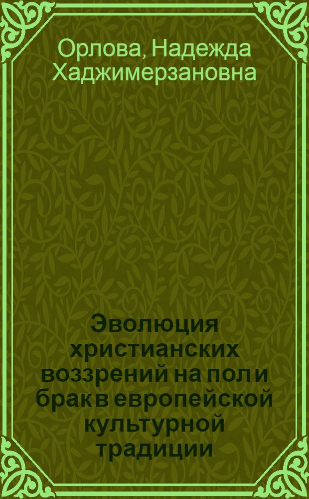 Эволюция христианских воззрений на пол и брак в европейской культурной традиции : автореф. дис. на соиск. учен. степ. д-ра филос. наук : специальность 09.00.13 <Религиоведение, филос. антропология, философия культуры>