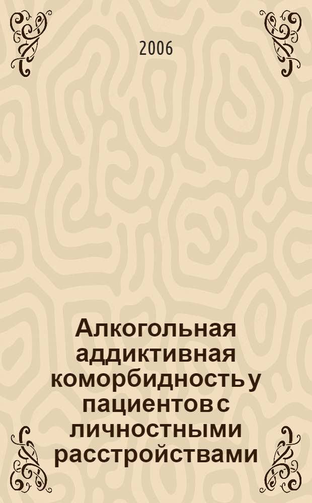 Алкогольная аддиктивная коморбидность у пациентов с личностными расстройствами : автореф. дис. на соиск. учен. степ. канд. мед. наук : специальность 14.00.18 <Психиатрия>