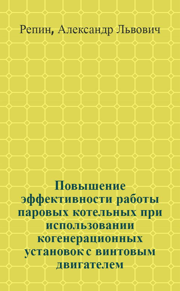 Повышение эффективности работы паровых котельных при использовании когенерационных установок с винтовым двигателем : автореф. дис. на соиск. учен. степ. канд. техн. наук : специальность 05.14.04 <Пром. теплоэнергетика>