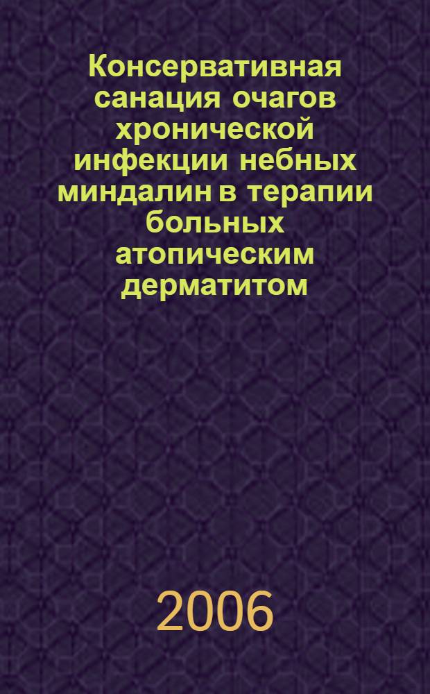 Консервативная санация очагов хронической инфекции небных миндалин в терапии больных атопическим дерматитом : автореф. дис. на соиск. учен. степ. канд. мед. наук : специальность 14.00.11 <Кож. и венер. болезни> : специальность 14.00.04 <Болезни уха,горла и носа>