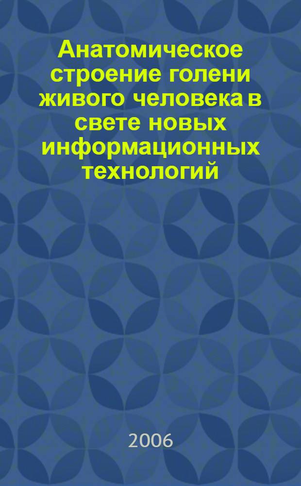 Анатомическое строение голени живого человека в свете новых информационных технологий : автореф. дис. на соиск. учен. степ. канд. мед. наук : специальность 14.00.02 <Анатомия человека>