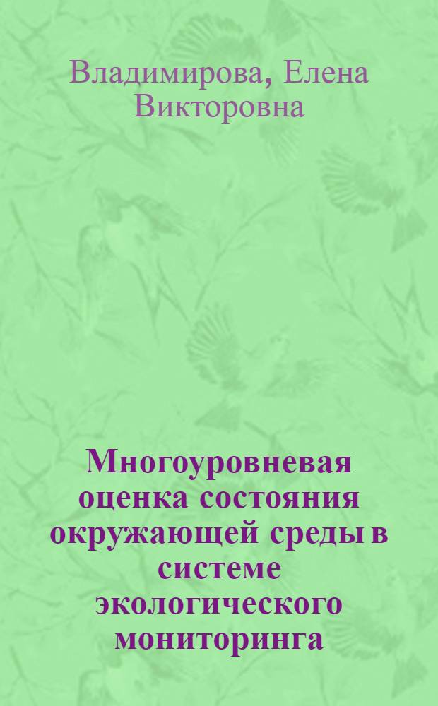 Многоуровневая оценка состояния окружающей среды в системе экологического мониторинга : автореф. дис. на соиск. учен. степ. канд. техн. наук : специальность 03.00.16 <Экология>