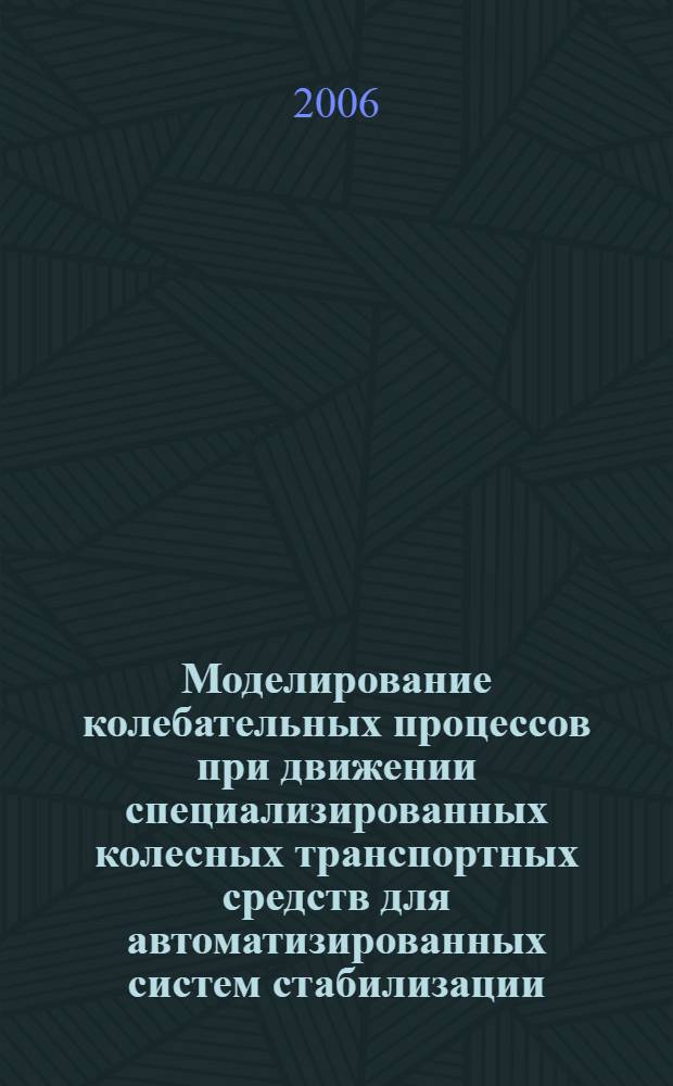 Моделирование колебательных процессов при движении специализированных колесных транспортных средств для автоматизированных систем стабилизации : автореф. дис. на соиск. учен. степ. канд. техн. наук : специальность 05.13.18 <Мат. моделирование, числ. методы и комплексы программ>