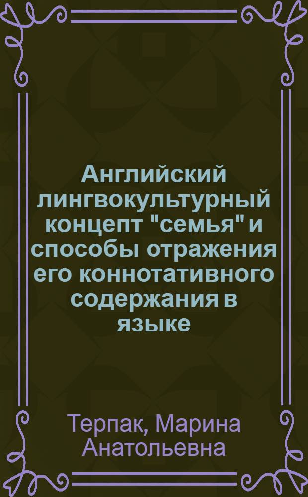 Английский лингвокультурный концепт "семья" и способы отражения его коннотативного содержания в языке : (на материале семантического поля "Родственные отношения") : автореф. дис. на соиск. учен. степ. канд. филол. наук : специальность 10.02.04 <Герм. яз.>