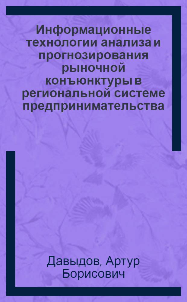 Информационные технологии анализа и прогнозирования рыночной конъюнктуры в региональной системе предпринимательства : автореф. дис. на соиск. учен. степ. канд. экон. наук : специальность 08.00.13 <Мат. и инструм. методы экономики> : специальность 08.00.05 <Экономика и упр. нар. хоз-вом>