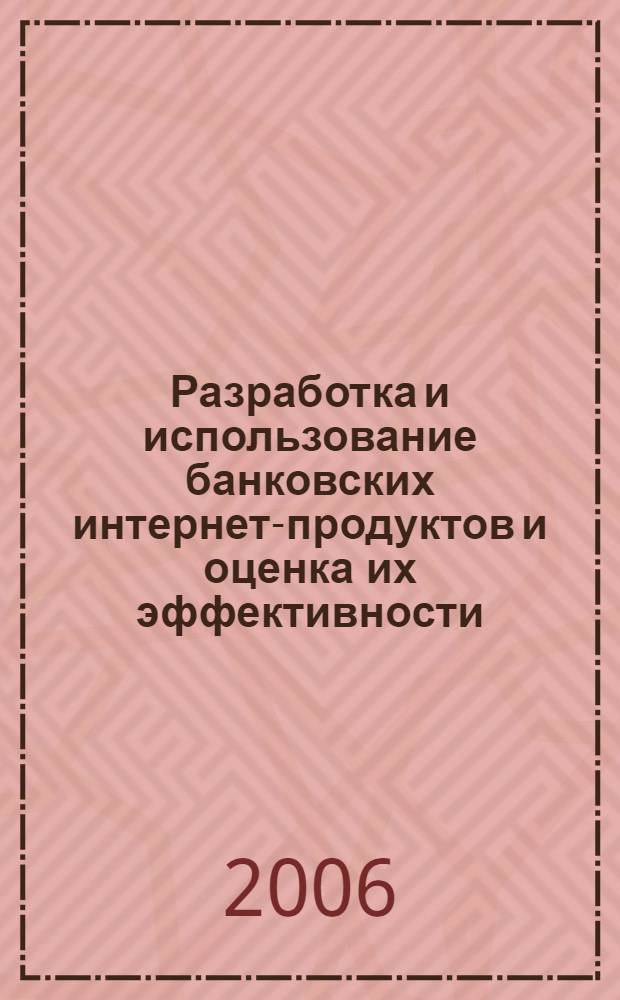 Разработка и использование банковских интернет-продуктов и оценка их эффективности : автореф. дис. на соиск. учен. степ. канд. экон. наук : специальность 08.00.10 <Финансы, денеж. обращение и кредит>