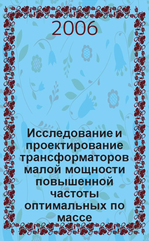 Исследование и проектирование трансформаторов малой мощности повышенной частоты оптимальных по массе : автореф. дис. на соиск. учен. степ. канд. техн. наук : специальность 05.09.01 <Электромеханика и электр. аппараты>