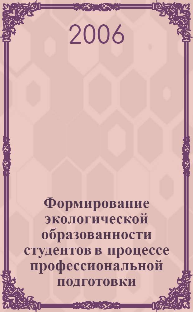 Формирование экологической образованности студентов в процессе профессиональной подготовки : автореф. дис. на соиск. учен. степ. канд. пед. наук : специальность 13.00.08 <Теория и методика проф. образования>