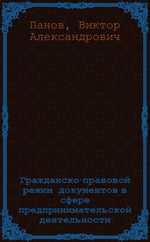 Гражданско-правовой режим документов в сфере предпринимательской деятельности : автореф. дис. на соиск. учен. степ. канд. юрид. наук : специальность 12.00.03 <Гражд. право; предпринимат. право; семейн. право; междунар. част. право>