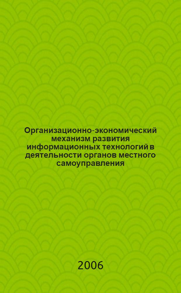 Организационно-экономический механизм развития информационных технологий в деятельности органов местного самоуправления : автореф. дис. на соиск. учен. степ. канд. экон. наук : специальность 08.00.05 <Экономика и упр. нар. хоз-вом>