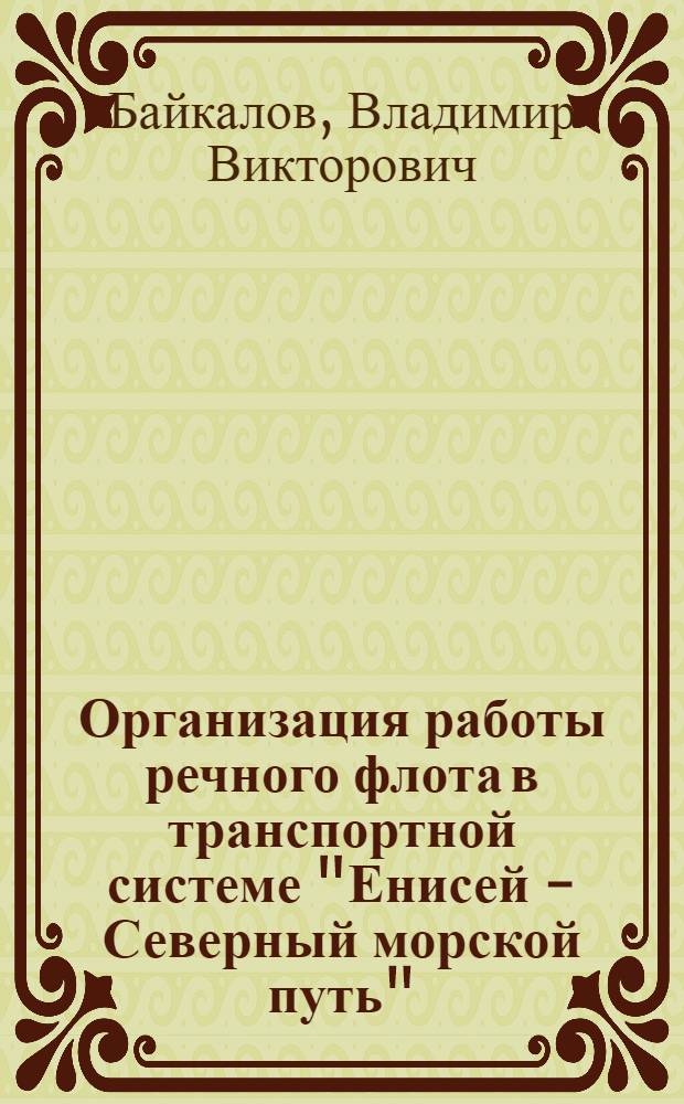 Организация работы речного флота в транспортной системе "Енисей - Северный морской путь" : автореф. дис. на соиск. учен. степ. канд. техн. наук : специальность 05.22.19 <Эксплуатация вод. трансп., судовождение>