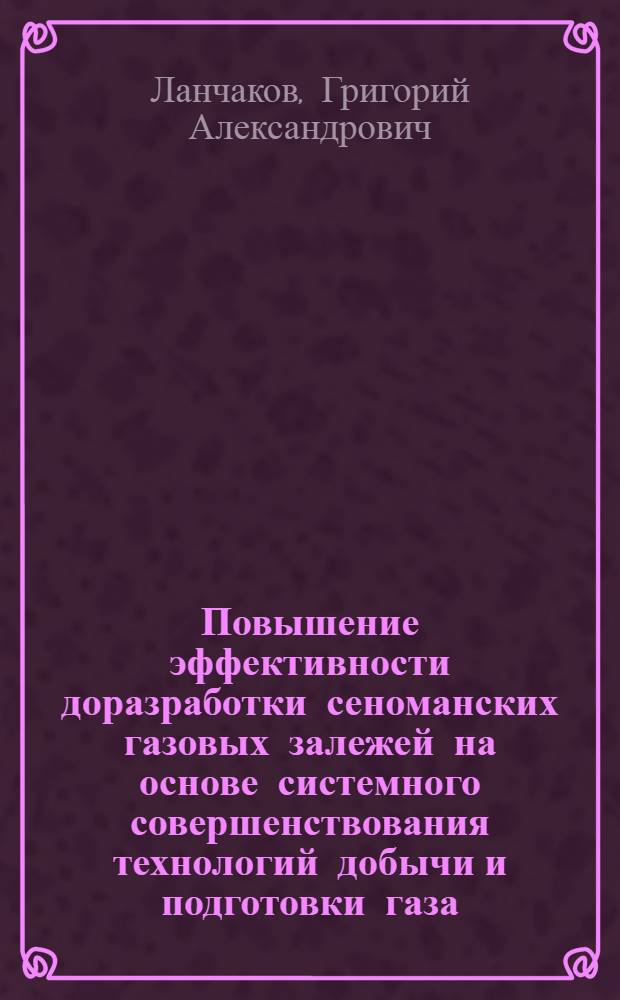 Повышение эффективности доразработки сеноманских газовых залежей на основе системного совершенствования технологий добычи и подготовки газа : автореф. дис. на соиск. учен. степ. канд. техн. наук : специальность 25.00.17 <Разраб. и эксплуатация нефтяных и газовых месторождений>