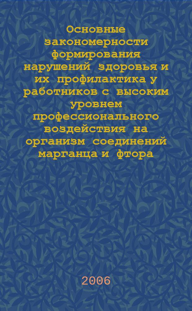 Основные закономерности формирования нарушений здоровья и их профилактика у работников с высоким уровнем профессионального воздействия на организм соединений марганца и фтора : автореф. дис. на соиск. учен. степ. д-ра мед. наук : специальность 14.00.50 <Медицина труда>