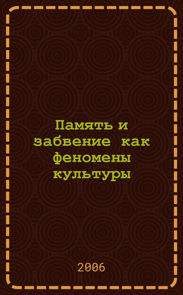 Память и забвение как феномены культуры : автореф. дис. на соиск. учен. степ. канд. филос. наук : специальность 09.00.13 <Религиоведение, филос. антропология, философия культуры>