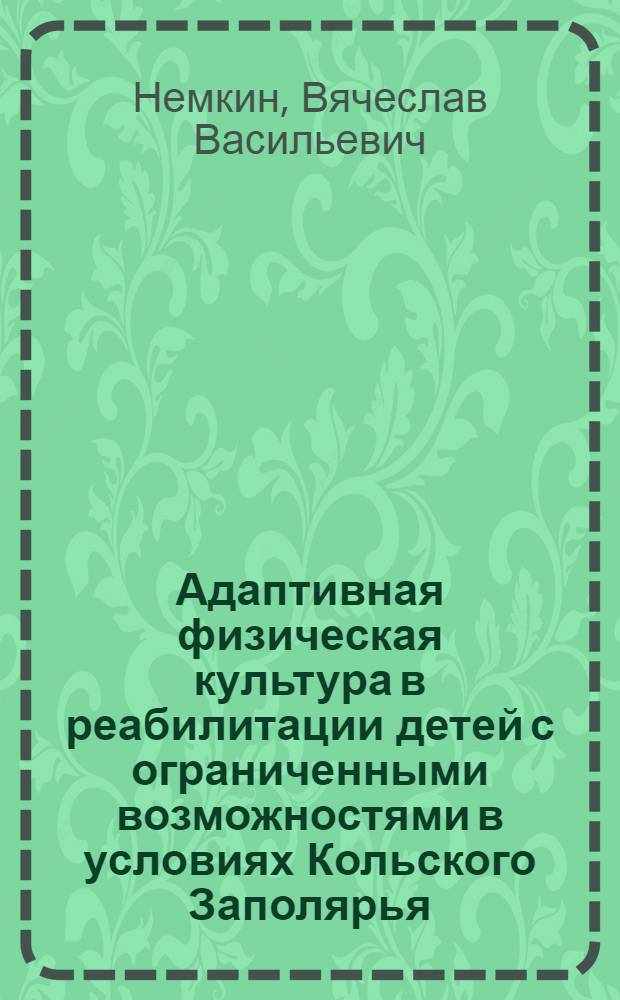 Адаптивная физическая культура в реабилитации детей с ограниченными возможностями в условиях Кольского Заполярья : автореф. дис. на соиск. учен. степ. канд. пед. наук : специальность 13.00.04 <Теория и методика физ. воспитания, спортив. тренировки, оздоровит. и адаптив. физ. культуры>