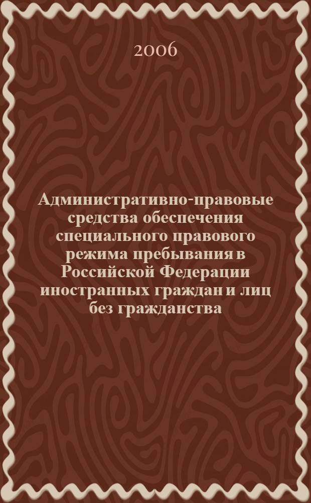Административно-правовые средства обеспечения специального правового режима пребывания в Российской Федерации иностранных граждан и лиц без гражданства : автореф. дис. на соиск. учен. степ. канд. юрид. наук : специальность 12.00.14 <Адм. право, финансовое право, информ. право>