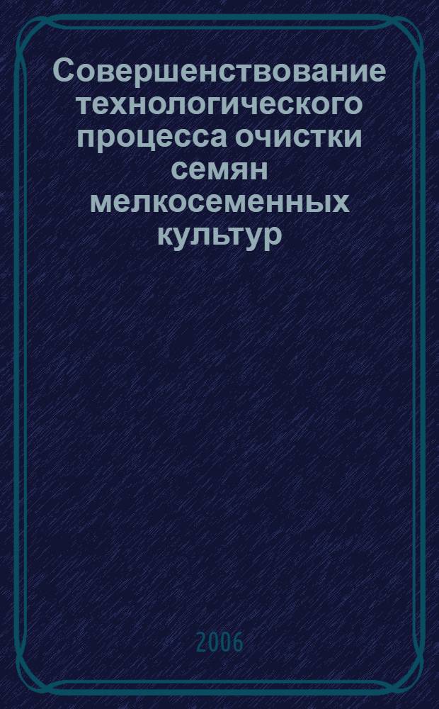 Совершенствование технологического процесса очистки семян мелкосеменных культур : (на примере льна и моркови) : автореф. дис. на соиск. учен. степ. канд. техн. наук : специальность 05.20.01 <Технологии и средства механизации сел. хоз-ва>