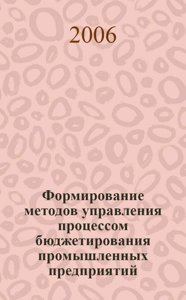 Формирование методов управления процессом бюджетирования промышленных предприятий : автореф. дис. на соиск. учен. степ. канд. экон. наук : специальность 08.00.05 <Экономика и упр. нар. хоз-вом> : специальность 08.00.10 <Финансы, денеж. обращение и кредит>