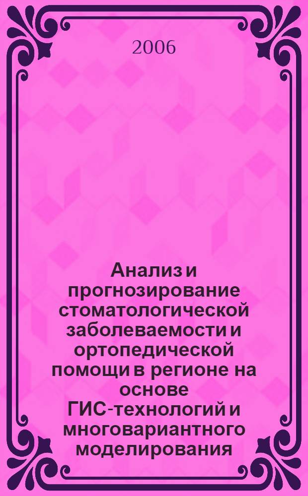 Анализ и прогнозирование стоматологической заболеваемости и ортопедической помощи в регионе на основе ГИС-технологий и многовариантного моделирования : автореф. дис. на соиск. учен. степ. канд. мед. наук : специальность 05.13.01 <Систем. анализ, упр. и обраб. информ.>