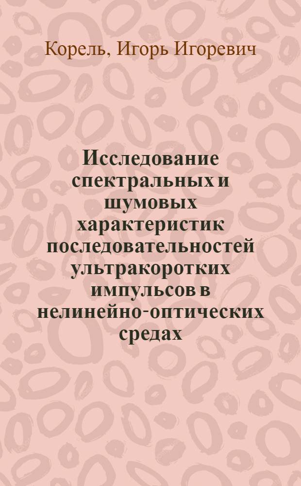 Исследование спектральных и шумовых характеристик последовательностей ультракоротких импульсов в нелинейно-оптических средах : автореф. дис. на соиск. учен. степ. канд. физ.-мат. наук : специальность 01.04.05 <Оптика>