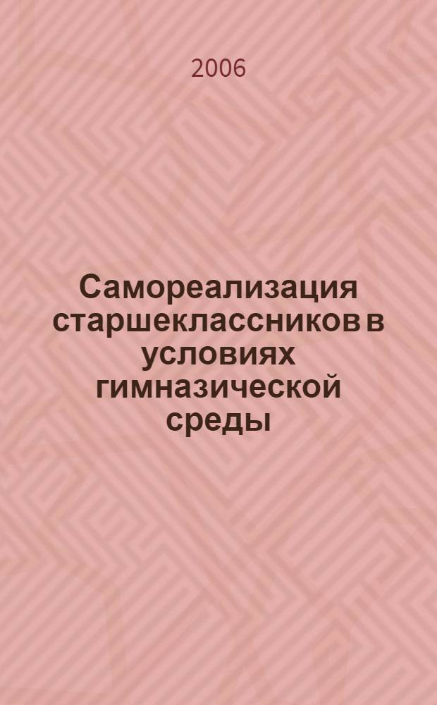 Самореализация старшеклассников в условиях гимназической среды : автореф. дис. на соиск. учен. степ. канд. пед. наук : специальность 13.00.01 <Общ. педагогика, история педагогики и образования>