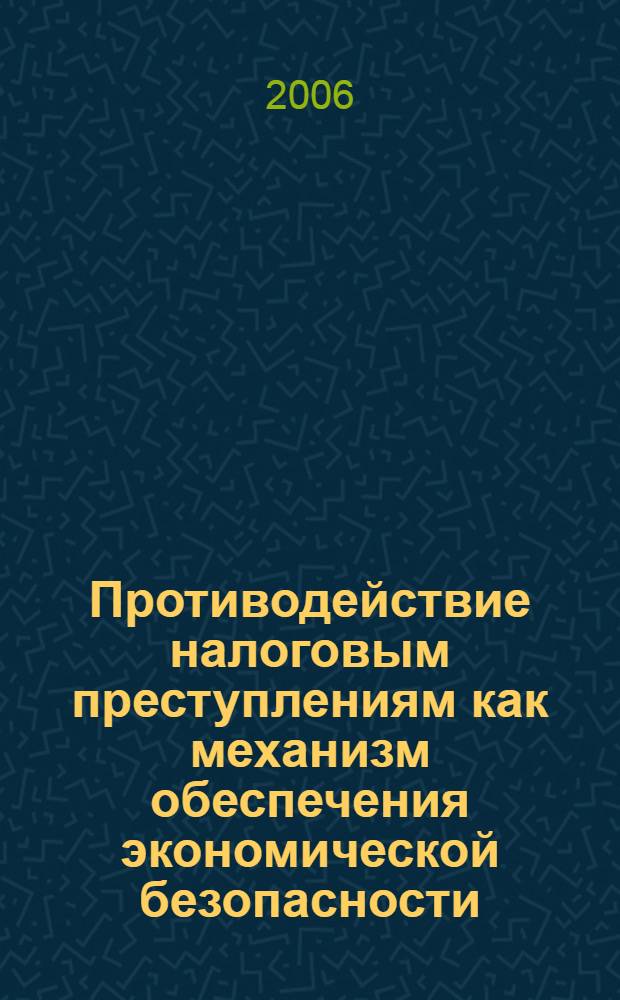 Противодействие налоговым преступлениям как механизм обеспечения экономической безопасности : автореф. дис. на соиск. учен. степ. канд. экон. наук : специальность 08.00.05 <Экономика и упр. нар. хоз-вом>